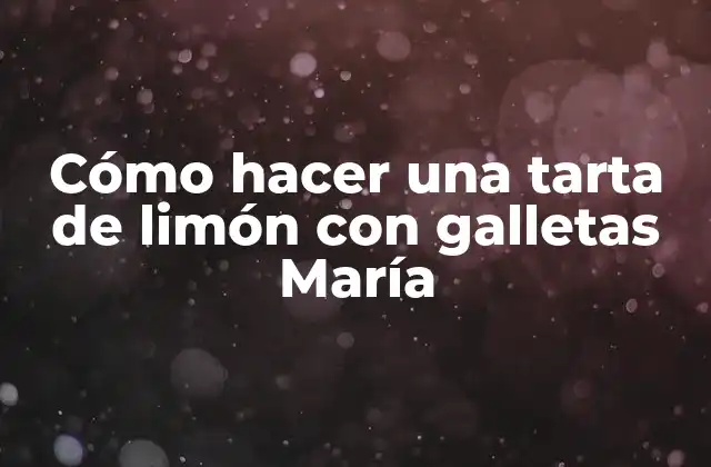 Cómo Hacer una Tarta de Limón con Galletas María