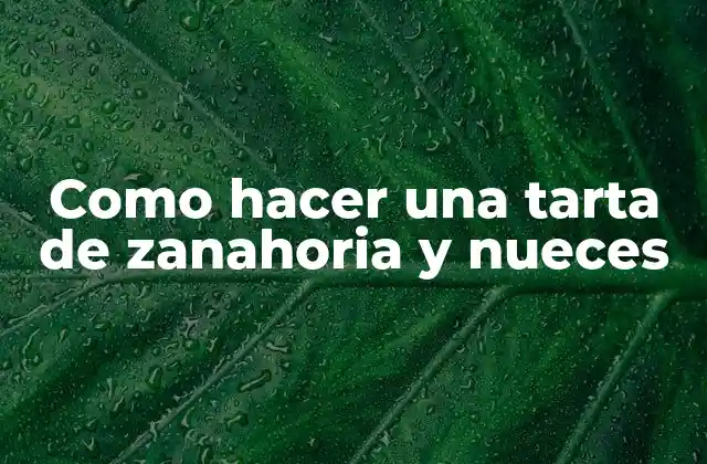 Como Hacer una Tarta de Zanahoria y Nueces