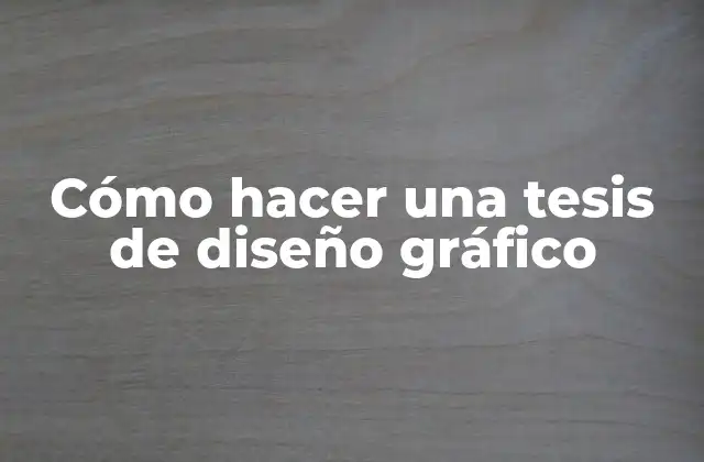 Cómo Hacer una Tesis de Diseño Gráfico