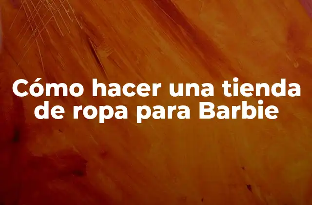 Cómo Hacer una Tienda de Ropa para Barbie