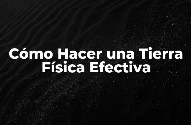 Cómo Hacer una Tierra Física Efectiva