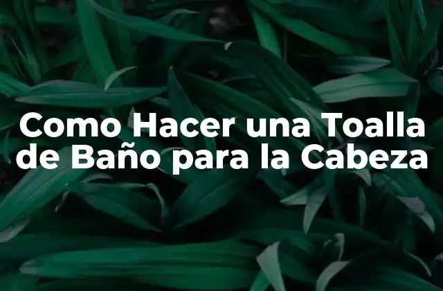Como Hacer una Toalla de Baño para la Cabeza