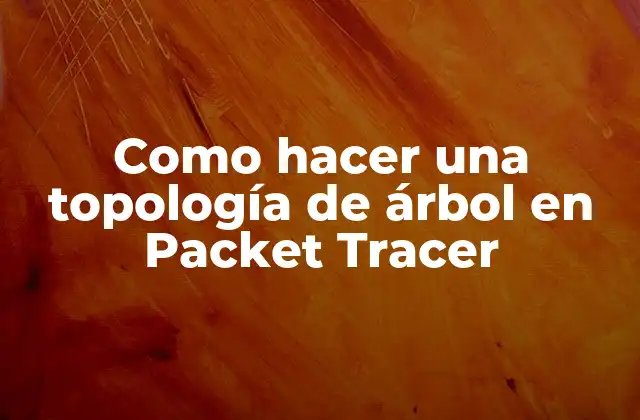 Como Hacer una Topología de Árbol en Packet Tracer