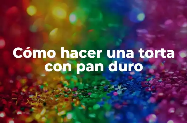 Cómo Hacer una Torta con Pan Duro