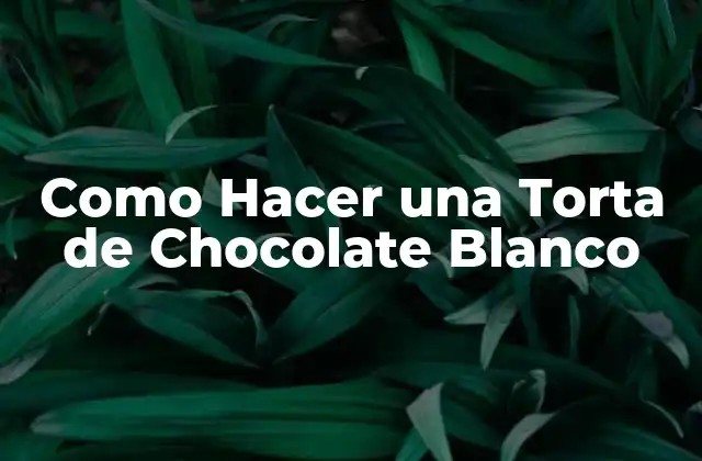 Como Hacer una Torta de Chocolate Blanco