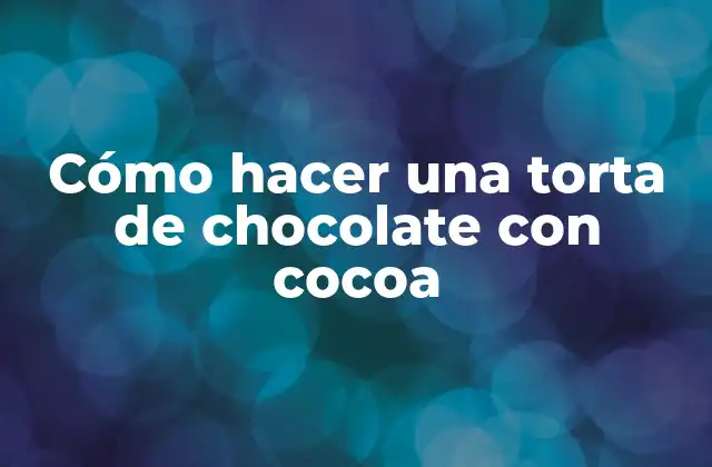 Cómo Hacer una Torta de Chocolate con Cocoa