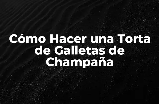 Cómo Hacer una Torta de Galletas de Champaña