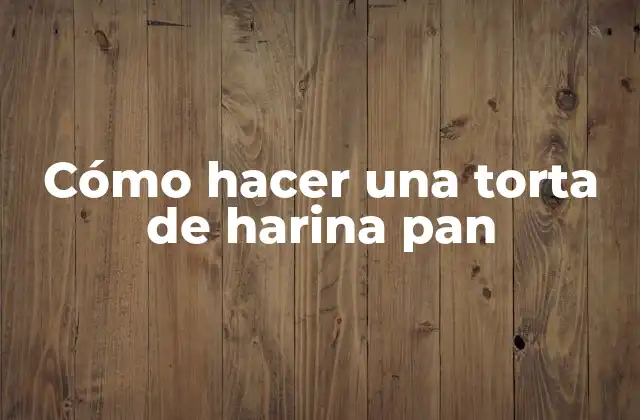 Cómo Hacer una Torta de Harina Pan