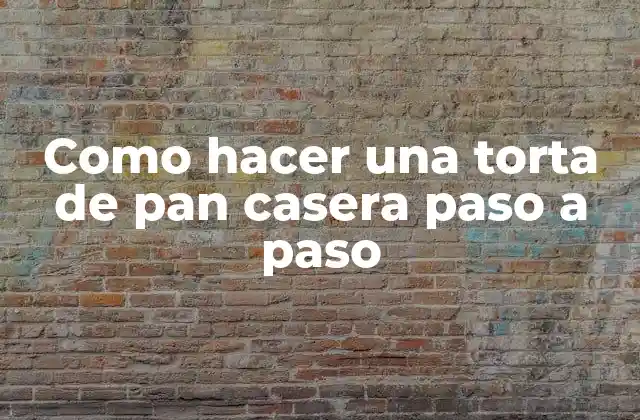 Como Hacer una Torta de Pan Casera Paso a Paso 2 ¿Qué es una torta de pan casera y para qué sirve?