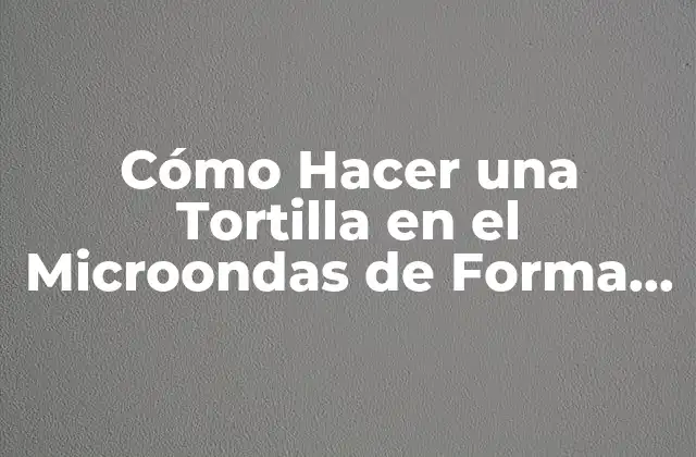Cómo Hacer una Tortilla en el Microondas de Forma Fácil y Rápida