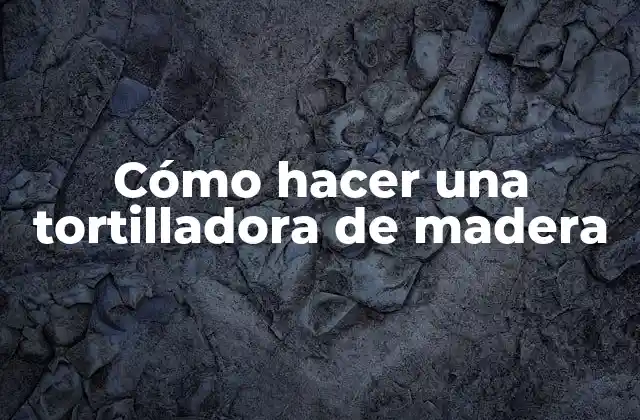 Cómo Hacer una Tortilladora de Madera
