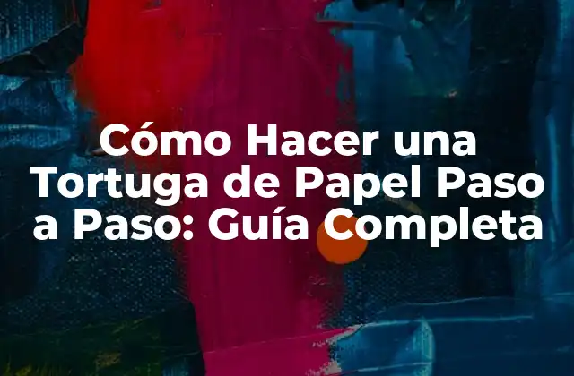 Cómo Hacer una Tortuga de Papel Paso a Paso: Guía Completa