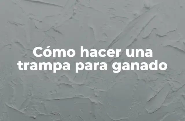 Cómo Hacer una Trampa para Ganado