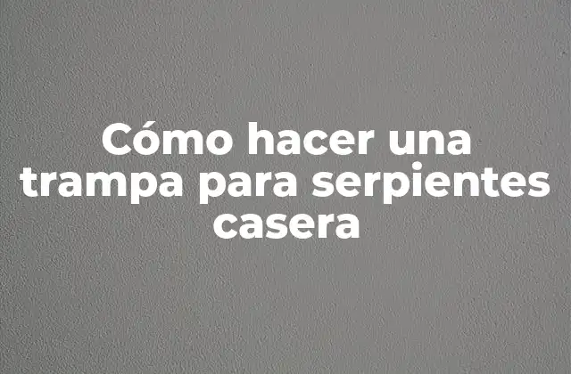 Cómo Hacer una Trampa para Serpientes Casera 2 ¿Qué es una trampa para serpientes casera y para qué sirve?