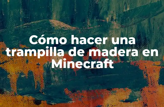 Cómo Hacer una Trampilla de Madera en Minecraft
