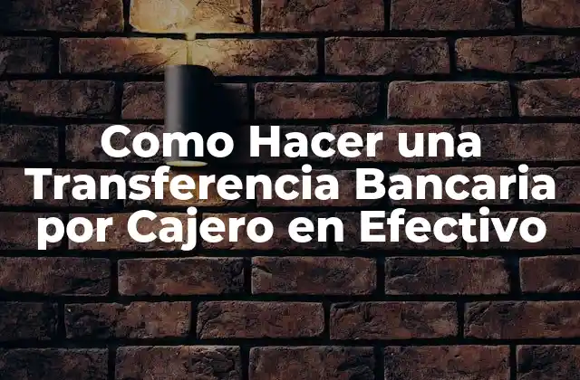 Como Hacer una Transferencia Bancaria por Cajero en Efectivo
