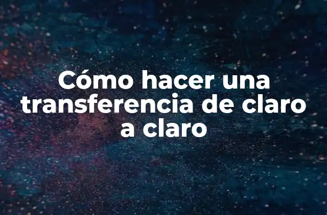 Cómo Hacer una Transferencia de Claro a Claro
