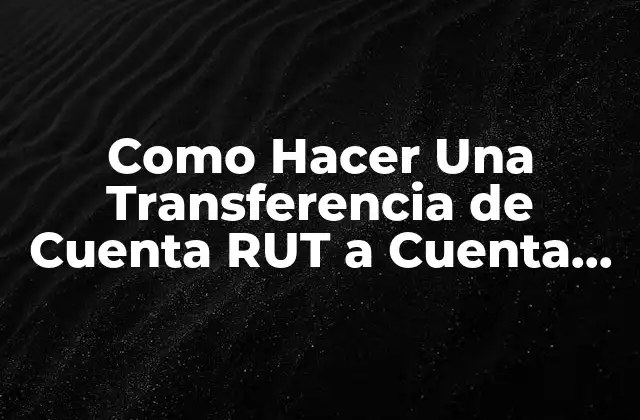 Como Hacer una Transferencia de Cuenta Rut a Cuenta Corriente