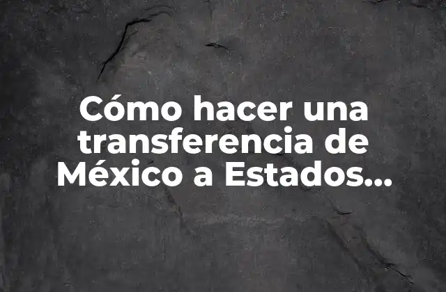 Cómo Hacer una Transferencia de México a Estados Unidos