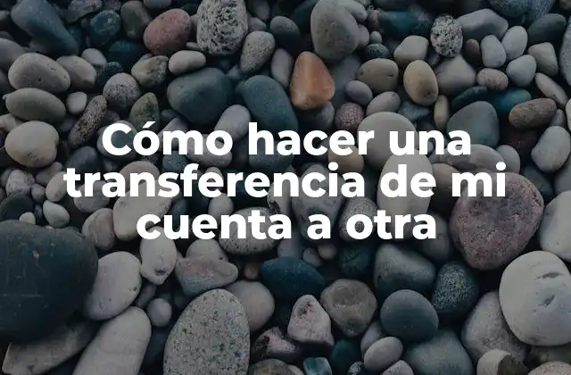 Cómo Hacer una Transferencia de Mi Cuenta a Otra