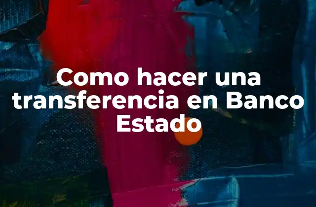 ¿Qué es una transferencia en Banco Estado?