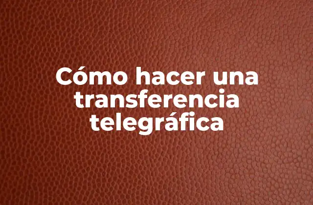 Cómo Hacer una Transferencia Telegráfica