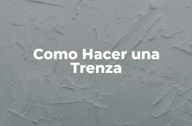 Como Hacer una Trenza 2 ¿Qué es una Trenza y Para Qué Sirve?