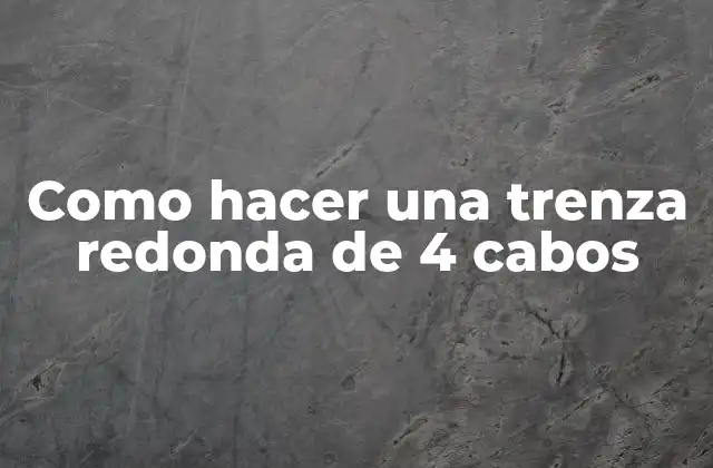 Como Hacer una Trenza Redonda de 4 Cabos