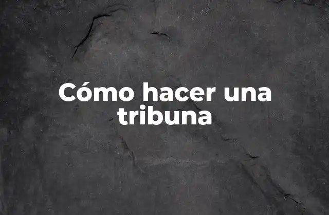 Cómo Hacer una Tribuna