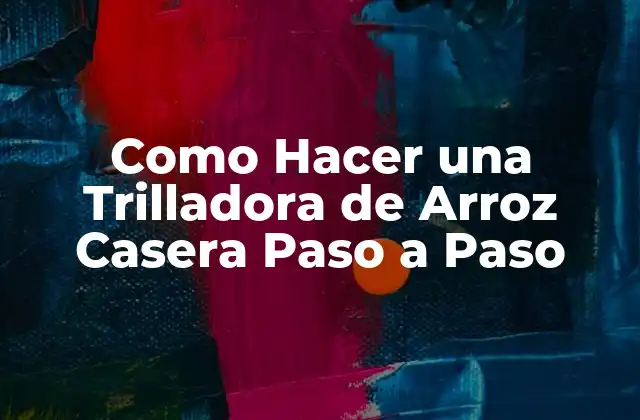 Como Hacer una Trilladora de Arroz Casera Paso a Paso 2 ¿Qué es una Trilladora de Arroz Casera y para Qué Sirve?
