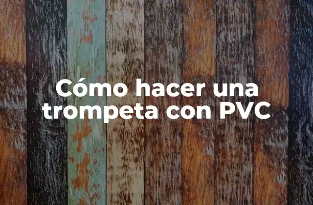 Cómo Hacer una Trompeta con Pvc