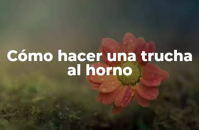 Cómo Hacer una Trucha Al Horno
