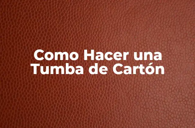 Como Hacer una Tumba de Cartón
