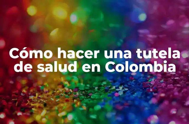 Cómo Hacer una Tutela de Salud en Colombia