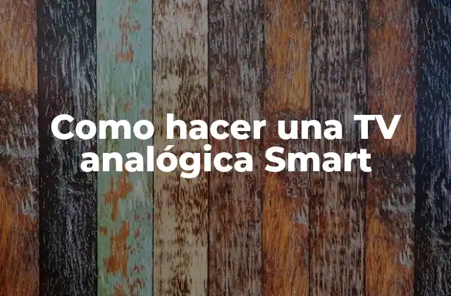 Como Hacer una Tv Analógica Smart