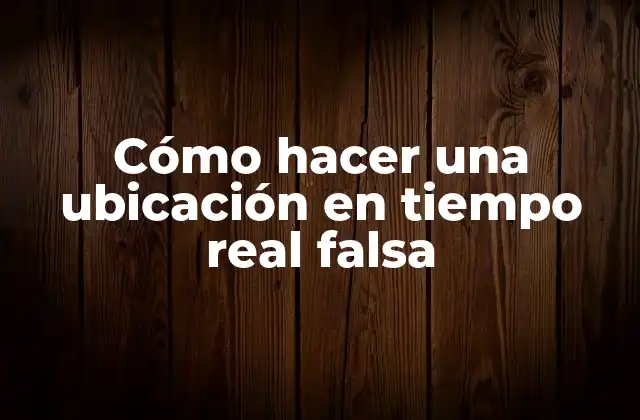 Cómo Hacer una Ubicación en Tiempo Real Falsa