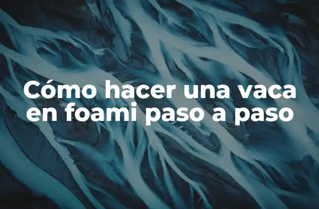 Cómo Hacer una Vaca en Foami Paso a Paso