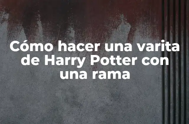 Cómo Hacer una Varita de Harry Potter con una Rama