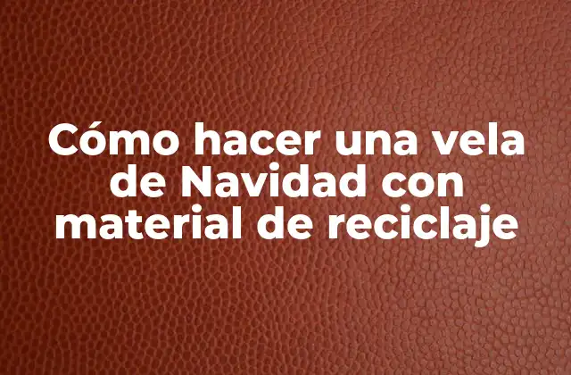 Cómo Hacer una Vela de Navidad con Material de Reciclaje