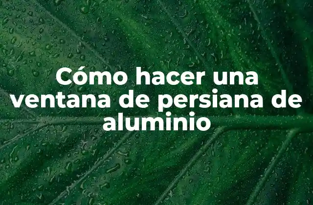 Cómo Hacer una Ventana de Persiana de Aluminio