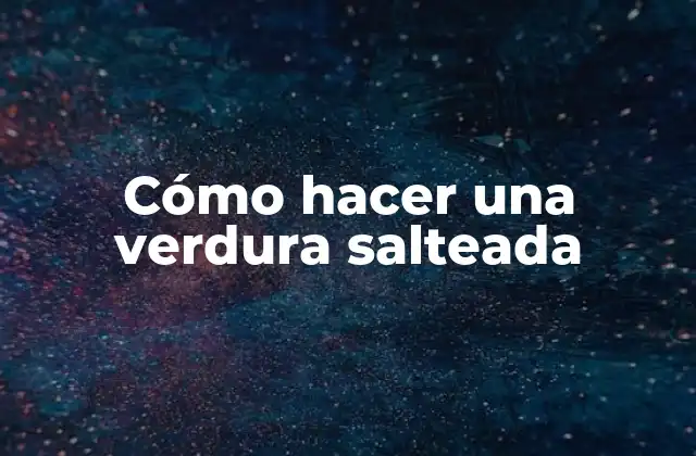 Cómo Hacer una Verdura Salteada