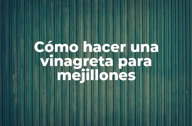Cómo Hacer una Vinagreta para Mejillones