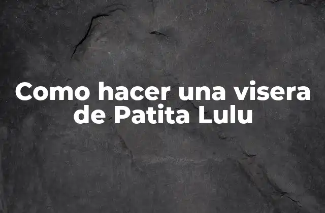 Como Hacer una Visera de Patita Lulu
