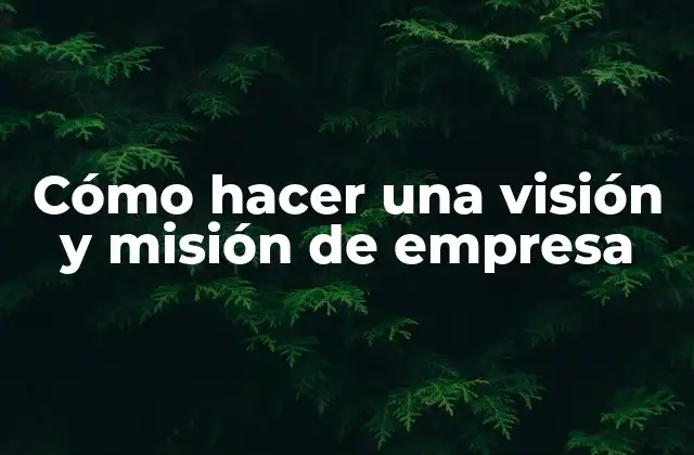 Cómo Hacer una Visión y Misión de Empresa