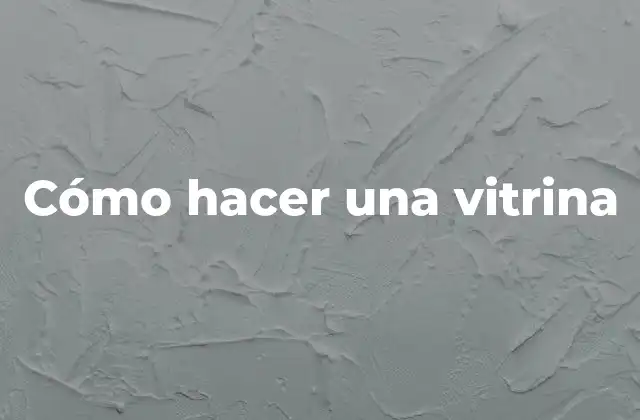 Cómo Hacer una Vitrina