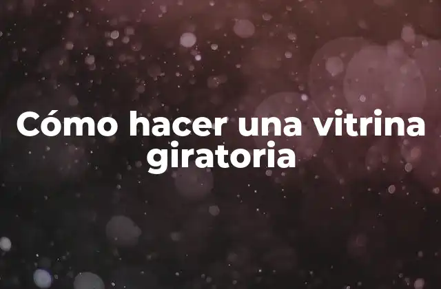 Cómo Hacer una Vitrina Giratoria