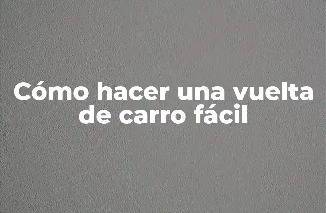 Cómo Hacer una Vuelta de Carro Fácil