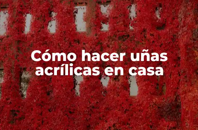 Cómo Hacer Uñas Acrílicas en Casa