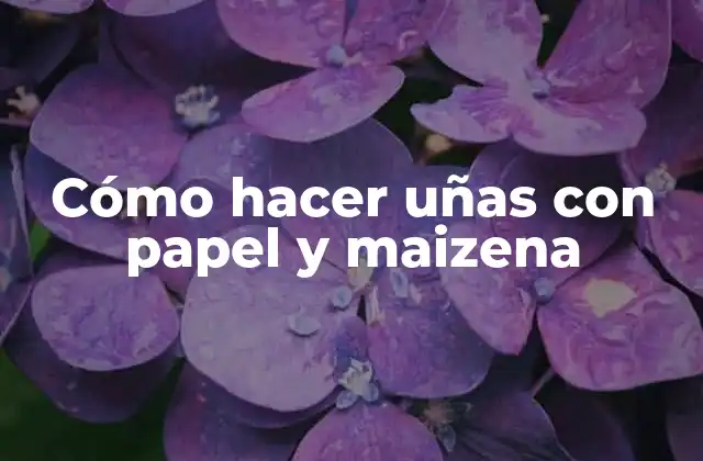 Cómo Hacer Uñas con Papel y Maizena