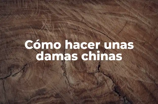 Cómo Hacer unas Damas Chinas